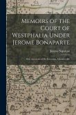 Memoirs of the Court of Westphalia Under Jerome Bonaparte: With Anecdotes of His Favourites, Ministers, &c