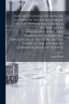 Haeckel's Genesis of Man, or, History of the Development of the Human Race. Being a Review of His 