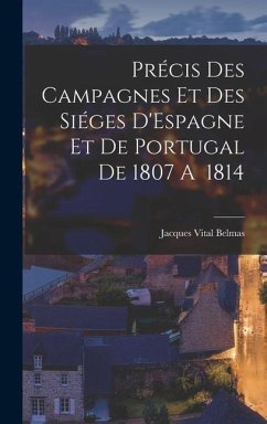 Précis des Campagnes et des Siéges D'Espagne et de Portugal de 1807 A 1814 - Belmas, Jacques Vital