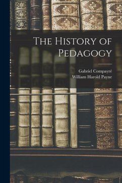 The History of Pedagogy - Payne, William Harold; Compayré, Gabriel