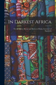 In Darkest Africa: Or, the Quest, Rescue and Retreat of Emin, Governor of Equatoria - Anonymous