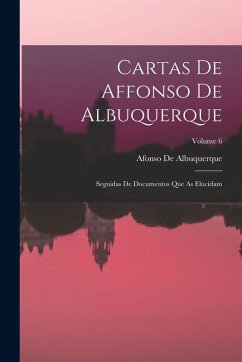 Cover Cartas De Affonso De Albuquerque: Seguidas De Documentos Que As Elucidam; Volume 6