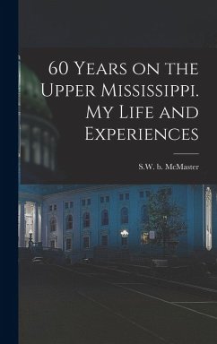 60 Years on the Upper Mississippi. My Life and Experiences - McMaster, Sw B