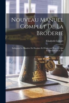 Cover Nouveau Manuel Complet De La Broderie: Indiquant Le Manière De Dessiner Et D'exécuter Tout Ce Qui Est Relatif À Cet Art
