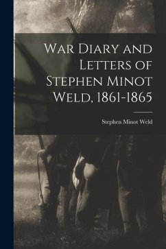 War Diary and Letters of Stephen Minot Weld, 1861-1865 - Weld, Stephen Minot War Diary and Letters of Stephen Minot Weld, 1861-1865 - Weld, Stephen Minot