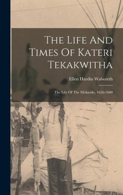 The Life And Times Of Kateri Tekakwitha - Walworth, Ellen Hardin