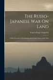 The Russo-Japanese War On Land: A Brief Account of the Strategy and Grand Tactics of the War