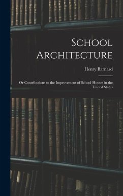 School Architecture; Or Contributions to the Improvement of School-Houses in the United States - Barnard, Henry