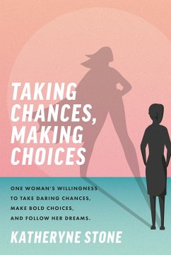 Taking Chances, Making Choices: One Woman's Willingness to Take Daring Chances, Make Bold Choices, and Follow Her Dreams - Stone, Katheryne