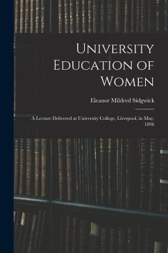 University Education of Women: A Lecture Delivered at University College, Liverpool, in May, 1896 - Sidgwick, Eleanor Mildred