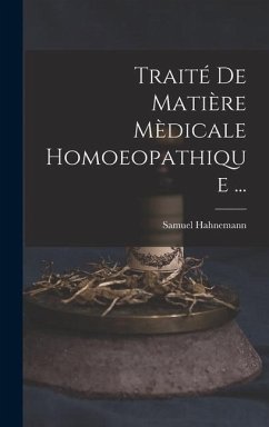 Traité De Matière Mèdicale Homoeopathique ... - Hahnemann, Samuel
