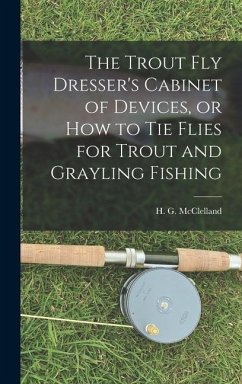 The Trout Fly Dresser's Cabinet of Devices, or How to Tie Flies for Trout and Grayling Fishing - McClelland, H G