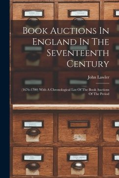 Book Auctions In England In The Seventeenth Century: (1676-1700) With A Chronological List Of The Book Auctions Of The Period - Lawler, John