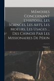 Mémoires Concernant L'histoire, Les Sciences, Les Arts, Les Moeurs, Les Usages ... Des Chinois Par Les Missionaires De Pékin; Volume 7