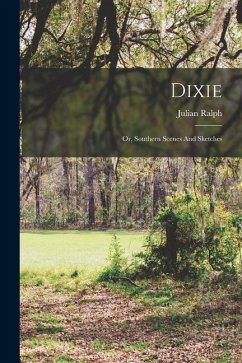 Dixie: Or, Southern Scenes And Sketches - Ralph, Julian