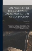 An Account of the Cultivation and Manufacture of tea in China: Derived From Personal Observation During an Official Residence in That Country From 180