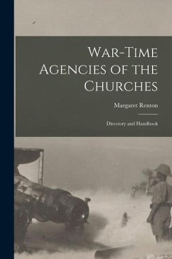 War-Time Agencies of the Churches: Directory and Handbook - Renton, Margaret