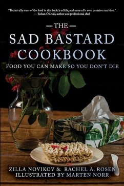 The Sad Bastard Cookbook: Food You Can Make So You Don't Die - Rosen, Rachel A.; Novikov, Zilla