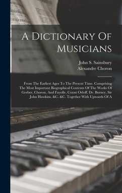 A Dictionary Of Musicians: From The Earliest Ages To The Present Time. Comprising The Most Important Biographical Contents Of The Works Of Gerber - Sainsbury, John S.; Choron, Alexandre