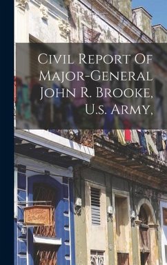 Civil Report Of Major-general John R. Brooke, U.s. Army, - Anonymous