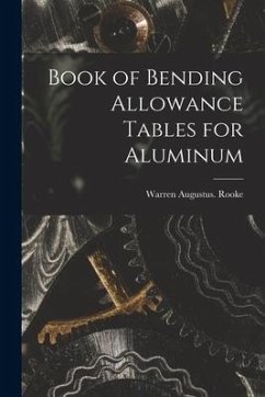 Book of Bending Allowance Tables for Aluminum - Rooke, Warren Augustus