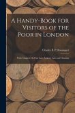 A Handy-Book for Visitors of the Poor in London: With Chapters On Poor Law, Sanitary Law, and Charities