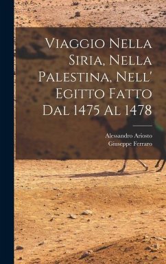 Viaggio Nella Siria, Nella Palestina, Nell' Egitto Fatto Dal 1475 Al 1478 - Ariosto, Alessandro; Ferraro, Giuseppe