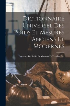 Dictionnaire Universel Des Poids Et Mesures Anciens Et Modernes: Contenant Des Tables De Monnaies De Tous Les Pays - Anonymous
