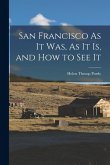 San Francisco As It Was, As It Is, and How to See It San Francisco As It Was, As It Is, and How to See It
