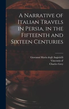 A Narrative of Italian Travels in Persia, in the Fifteenth and Sixteen Centuries - Grey, Charles; Angiolelli, Giovanni Maria Degli; Alessnndri, Vincentio D' Cent