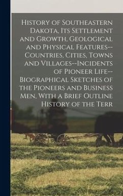 History of Southeastern Dakota, its Settlement and Growth, Geological and Physical Features--countries, Cities, Towns and Villages--incidents of Pione - Anonymous