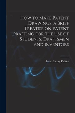 How to Make Patent Drawings, a Brief Treatise on Patent Drafting for the use of Students, Draftsmen and Inventors - Fulmer, Lester Henry