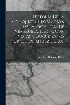 Cover Historia De La Conquista Y Población De La Provincia De Venezuela, Ilustr. Con Notas Y Documentos Por C. Fernández Duro...