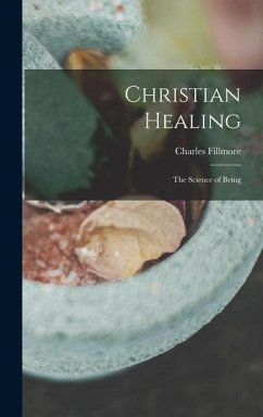 Christian Healing; the Science of Being - Fillmore, Charles