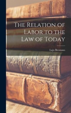 The Relation of Labor to the Law of Today - Brentano, Lujo
