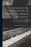 Memorie Dei Compositori Di Musica Del Regno Di Napoli: Raccolte Dal Marchese Di Villarosa...