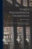 Cursus Philosophicus Thomisticus: Secundum Exactam, Veram, Genuinam Aristotelis Et Doctoris Angelici Mentem, Volume 1...