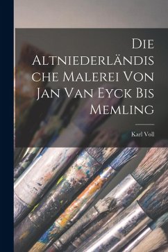 Die Altniederländische Malerei von Jan van Eyck bis Memling - Voll, Karl