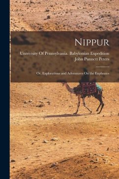 Nippur: Or, Explorations and Adventures On the Euphrates - Peters, John Punnett