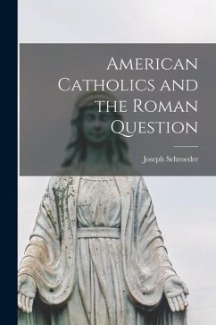 American Catholics and the Roman Question - Schroeder, Joseph