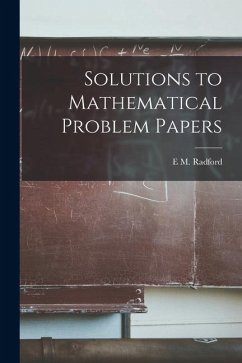 Solutions to Mathematical Problem Papers - M, Radford E.