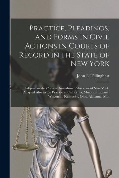 Cover Practice, Pleadings, and Forms in Civil Actions in Courts of Record in the State of New York: Adapted to the Code of Procedure of the State of New Yor