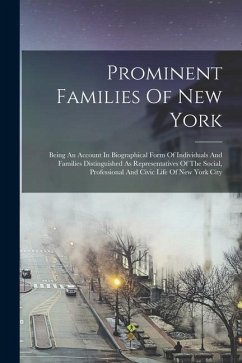 Prominent Families Of New York: Being An Account In Biographical Form Of Individuals And Families Distinguished As Representatives Of The Social, Prof - Anonymous