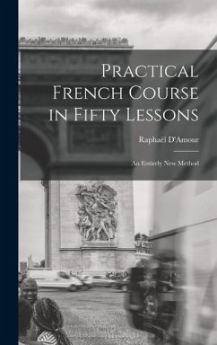 Practical French Course in Fifty Lessons: An Entirely New Method - D'Amour, Raphaël