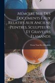 Mémoire Sur Des Documents Faux Relatifs Aux Anciens Peintres, Sculpteurs Et Graveurs Flamands Mémoire Sur Des Documents Faux Relatifs Aux Anciens Peintres, Sculpteurs Et Graveurs Flamands