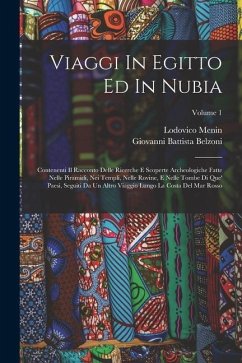 Viaggi In Egitto Ed In Nubia: Contenenti Il Racconto Delle Ricerche E Scoperte Archeologiche Fatte Nelle Piramidi, Nei Templi, Nelle Rovine, E Nelle - Belzoni, Giovanni Battista; Menin, Lodovico