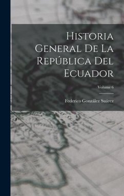 Historia General De La República Del Ecuador; Volume 6 - Suárez, Federico González