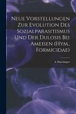 Neue Vorstellungen zur Evolution des Sozialparasitismus und der Dulosis bei Ameisen (Hym., Formicidae)