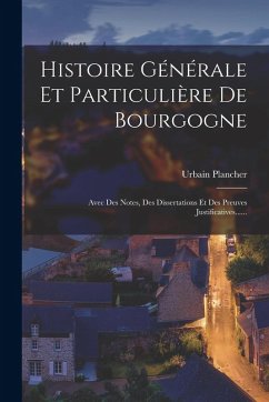 Cover Histoire Générale Et Particulière De Bourgogne: Avec Des Notes, Des Dissertations Et Des Preuves Justificatives......