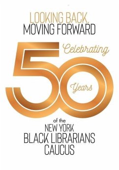 Looking Back, Moving Forward: Celebrating 50 Years of the New York Black Librarians Caucus: Celebrating 50 Years of the: Celebrating 50 Years - Biddle, Stanton F.
